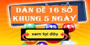 Lập Dàn Đề 16 Con Số Khung 5 Ngày Chơi Hiệu Quả Ra Sao?