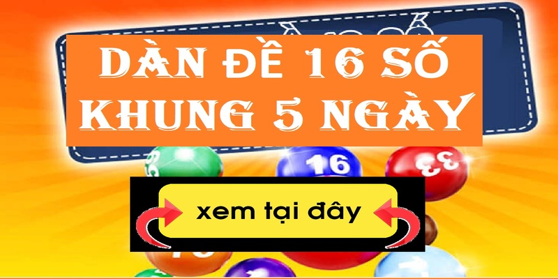 Lập Dàn Đề 16 Con Số Khung 5 Ngày Chơi Hiệu Quả Ra Sao?