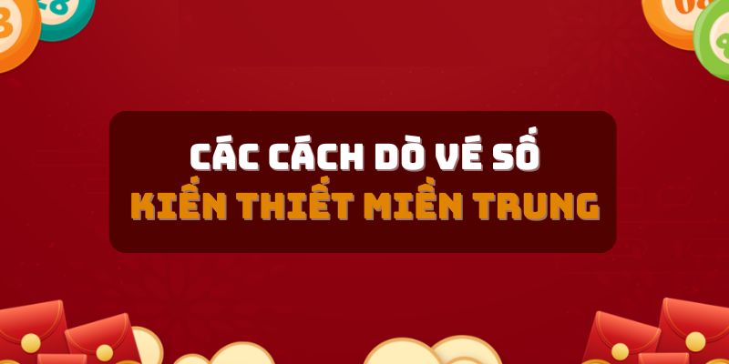 Các cách dò vé số kiến thiết miền Trung