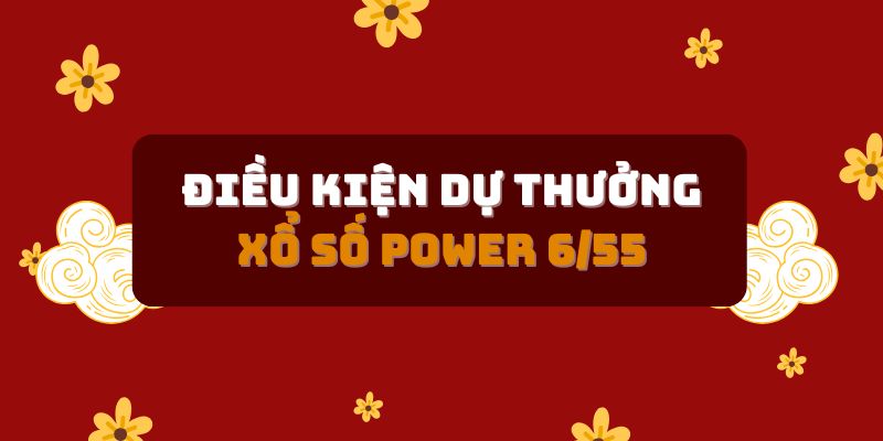Điều kiện tham gia xổ sổ Power 6/55 là gì?