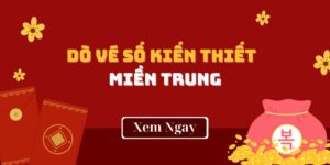 Dò Vé Số Kiến Thiết Miền Trung Và Những Lưu Ý Cần Biết