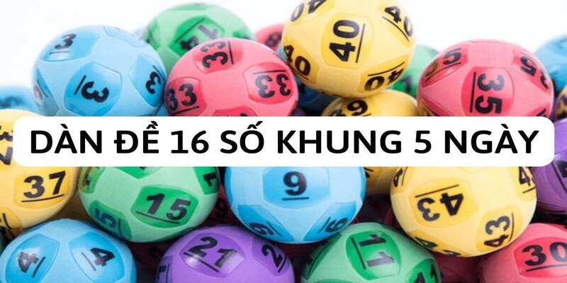 Lập dàn đề 16 con số nuôi khung 5 ngày là gì?