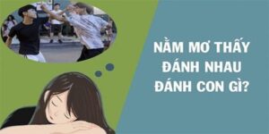 Ngủ Mơ Thấy Đánh Nhau Đánh Số Mấy? Điềm Báo Khi Mơ Đánh Nhau